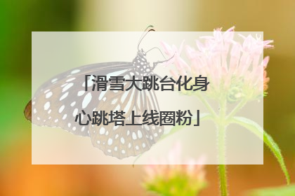 滑雪大跳台化身心跳塔上线圈粉