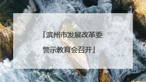 滨州市发展改革委警示教育会召开