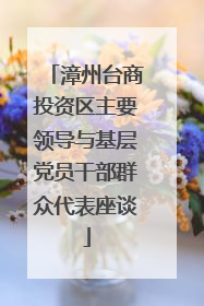 漳州台商投资区主要领导与基层党员干部群众代表座谈