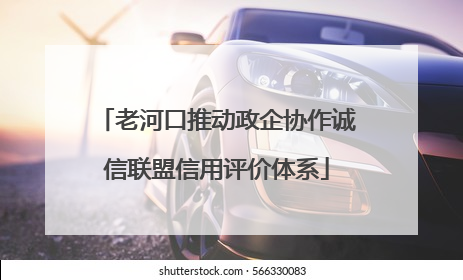 老河口推动政企协作诚信联盟信用评价体系