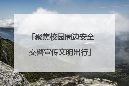 聚焦校园周边安全 交警宣传文明出行