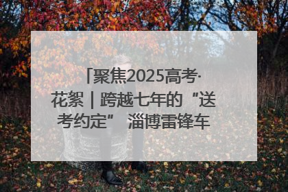 聚焦2025高考·花絮｜跨越七年的“送考约定” 淄博雷锋车队温暖两代人
