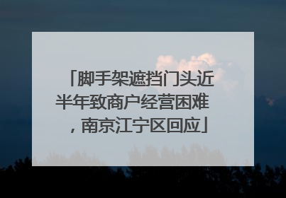 脚手架遮挡门头近半年致商户经营困难，南京江宁区回应