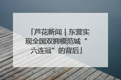 芦花新闻｜东营实现全国双拥模范城“六连冠”的背后