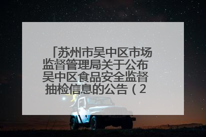 苏州市吴中区市场监督管理局关于公布吴中区食品安全监督抽检信息的公告（2025年第四期）