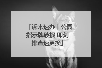 诉来速办丨公园指示牌破损 即刻排查速更换