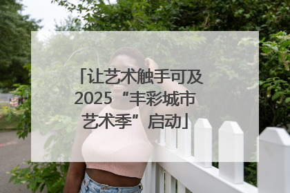 让艺术触手可及 2025“丰彩城市艺术季”启动