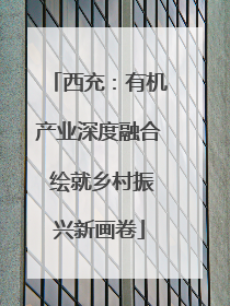 西充：有机产业深度融合 绘就乡村振兴新画卷