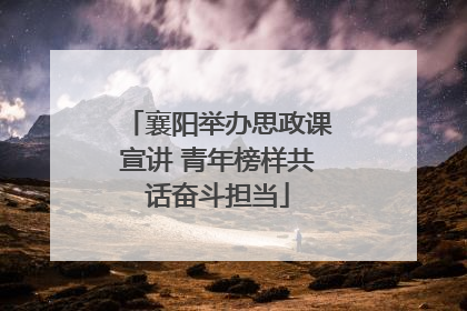 襄阳举办思政课宣讲 青年榜样共话奋斗担当