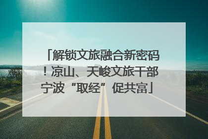 解锁文旅融合新密码！凉山、天峻文旅干部宁波“取经”促共富