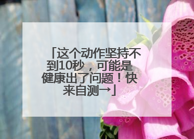 这个动作坚持不到10秒，可能是健康出了问题！快来自测→