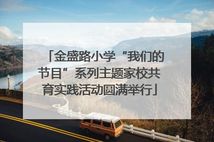 金盛路小学“我们的节目”系列主题家校共育实践活动圆满举行