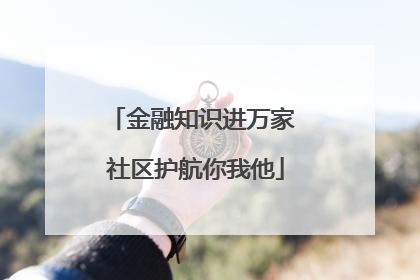 金融知识进万家 社区护航你我他