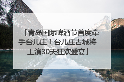 青岛国际啤酒节首度牵手台儿庄！台儿庄古城将上演30天狂欢盛宴