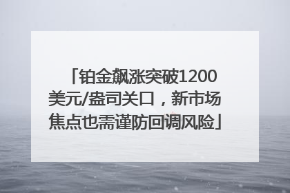 铂金飙涨突破1200美元/盎司关口，新市场焦点也需谨防回调风险