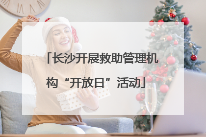 长沙开展救助管理机构“开放日”活动
