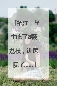 镇江一学生吃了8颗荔枝，进医院了……