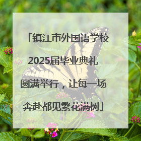 镇江市外国语学校2025届毕业典礼圆满举行，让每一场奔赴都见繁花满树