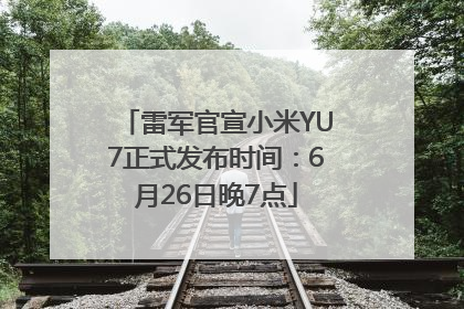 雷军官宣小米YU7正式发布时间：6月26日晚7点