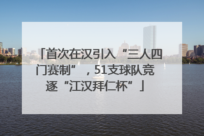 首次在汉引入“三人四门赛制”，51支球队竞逐“江汉拜仁杯”