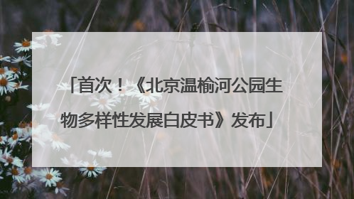 首次！《北京温榆河公园生物多样性发展白皮书》发布