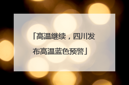 高温继续，四川发布高温蓝色预警