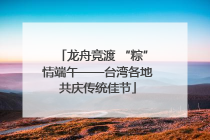 龙舟竞渡 “粽”情端午——台湾各地共庆传统佳节