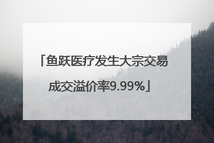 鱼跃医疗发生大宗交易 成交溢价率9.99%