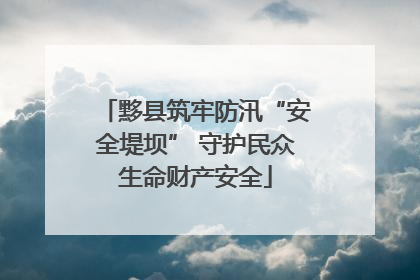黟县筑牢防汛“安全堤坝” 守护民众生命财产安全