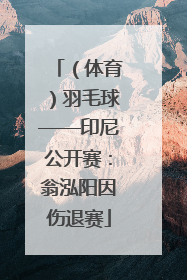（体育）羽毛球——印尼公开赛：翁泓阳因伤退赛
