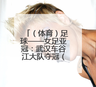 （体育）足球——女足亚冠：武汉车谷江大队夺冠（3）