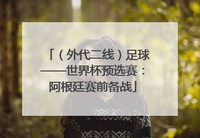 （外代二线）足球——世界杯预选赛：阿根廷赛前备战