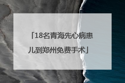 18名青海先心病患儿到郑州免费手术