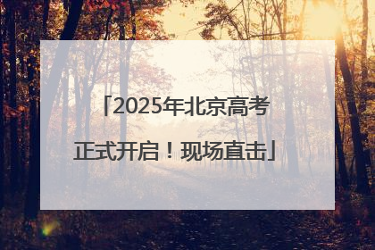 2025年北京高考正式开启！现场直击