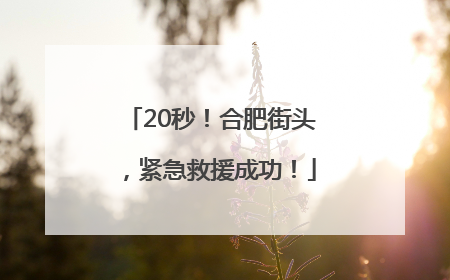 20秒！合肥街头，紧急救援成功！
