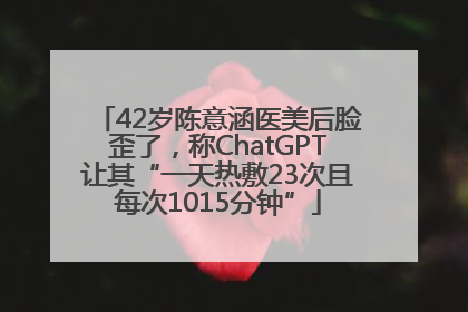 42岁陈意涵医美后脸歪了，称ChatGPT让其“一天热敷23次且每次1015分钟”