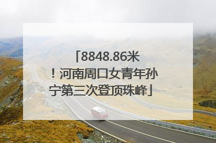 8848.86米！河南周口女青年孙宁第三次登顶珠峰