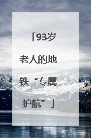 93岁老人的地铁“专属护航”