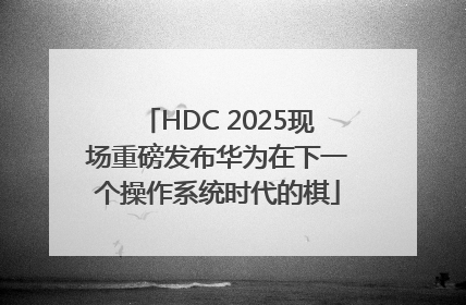 HDC 2025现场重磅发布华为在下一个操作系统时代的棋