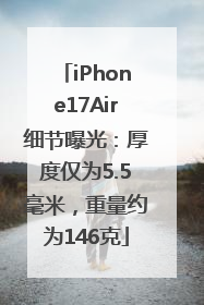 iPhone17Air细节曝光：厚度仅为5.5毫米，重量约为146克